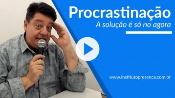 Procrastinação - A solução é só no agora