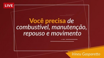 Você Precisa de Combustível, Manutenção, Repouso e Movimento