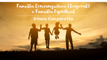 Família Consanguínea (Corporal) e Família Espiritual