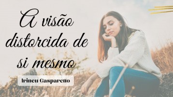 A Visão Distorcida de Si Mesmo(a).