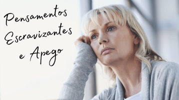Pensamentos Escravizantes e Apego.